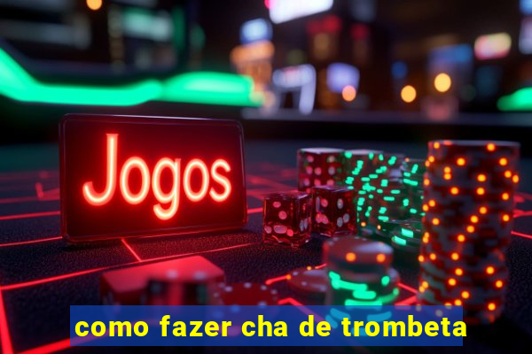 como fazer cha de trombeta